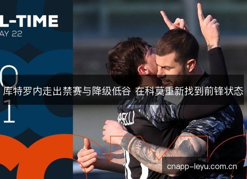 库特罗内走出禁赛与降级低谷 在科莫重新找到前锋状态